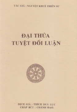 ĐẠI THỪA TUYỆT ĐỐI LUẬN Tác Giả: Nguyệt Khuê Thiền Sư - Việt Dịch: Thích Duy Lực Từ Ân Thiền Đường, Hoa Kỳ 2001