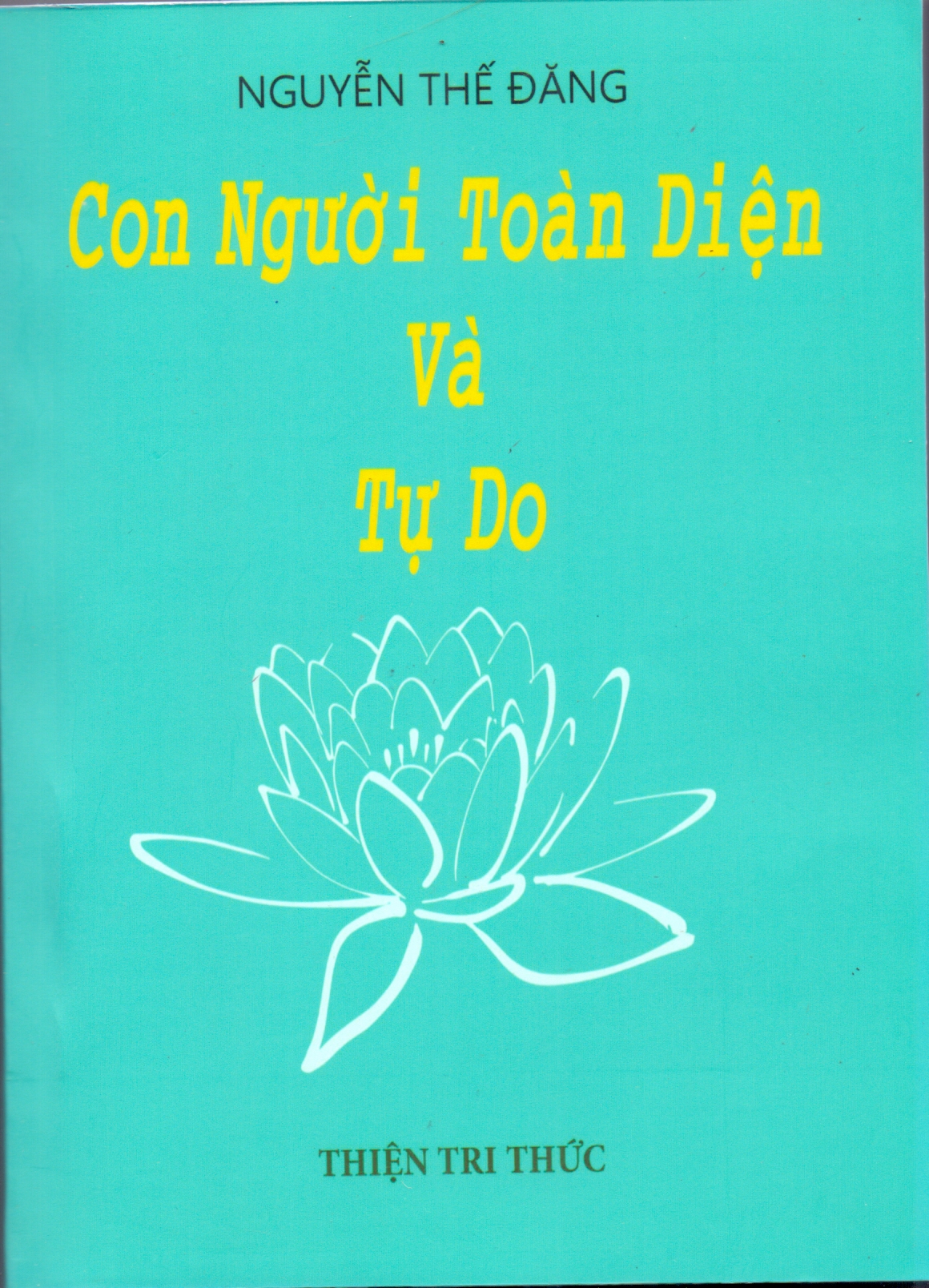 CON NGƯỜI TOÀN DIỆN VÀ TỰ DO - Tác giả: Nguyễn Thế Đăng NXB T.T.T